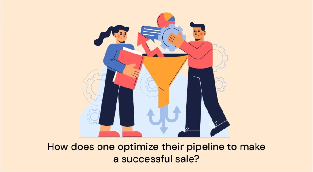 How does one optimize their pipeline to make a successful sale